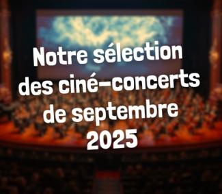 Ciné-concerts en France : notre sélection pour septembre 2025