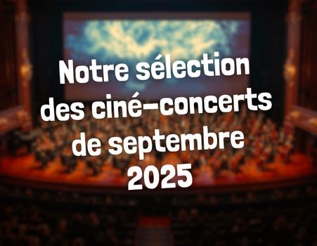 Ciné-concerts en France : notre sélection pour septembre 2025