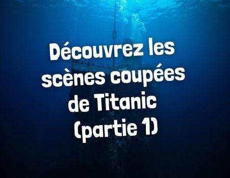 Titanic : les scènes coupées racontées par James Cameron (Partie 1)